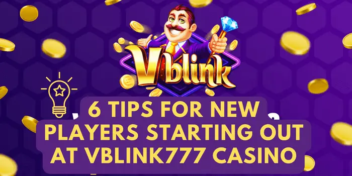 6 Tips for New Players Starting Out at Vblink777 Casino