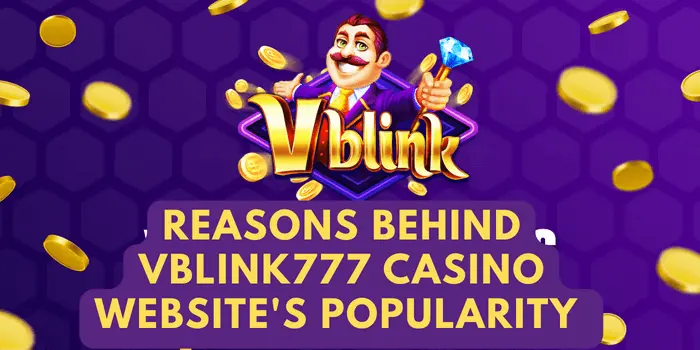 Reasons Behind Vblink777 Casino Website Popularity – Unraveling the Enigma