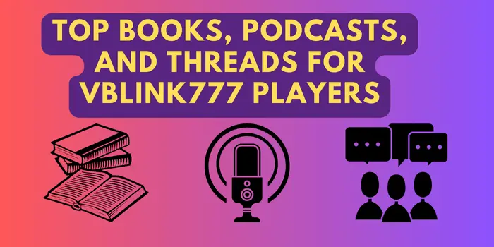 Top Books, Podcasts, and Threads for Vblink777 Players